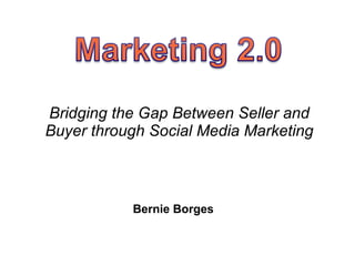 Bridging the Gap Between Seller and Buyer through Social Media Marketing Bernie Borges 