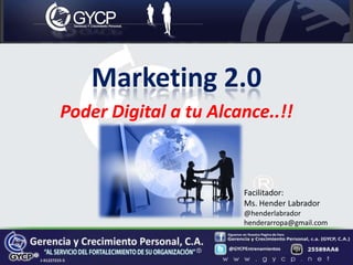 Marketing 2.0 Poder Digital a tu Alcance..!! Facilitador: Ms. Hender Labrador @henderlabrador henderarropa@gmail.com 