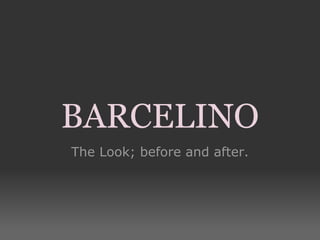 BARCELINO The Look; before and after. 
