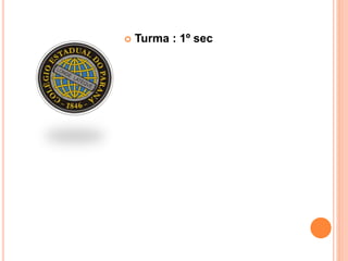  Turma : 1º sec
 