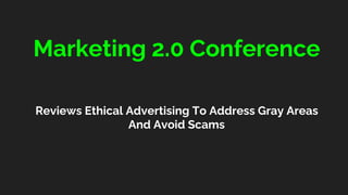 Marketing 2.0 Conference
Reviews Ethical Advertising To Address Gray Areas
And Avoid Scams
 