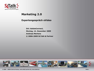 Marketing 2.0ExpertengesprächeVideo Ort: AdobeConnect,  Montag, 14. Dezember 2009 		Andreas Mertens 		© 2006-2009 SLTalk & Partner 