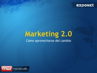 Marketing 2.0 Cómo aprovecharse del cambio 