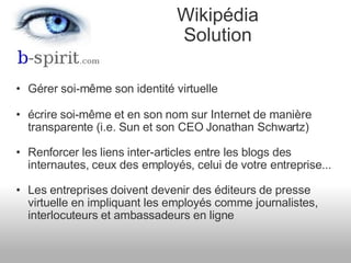 Wikipédia Solution <ul><ul><li>Gérer soi-même son identité virtuelle </li></ul></ul><ul><ul><li>écrire soi-même et en son ...