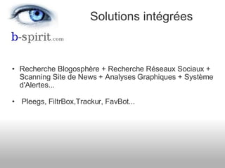 Solutions intégrées <ul><ul><li>Recherche Blogosphère + Recherche Réseaux Sociaux + Scanning Site de News + Analyses Graph...