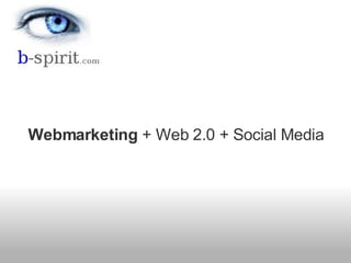   Webmarketing  + Web 2.0 + Social Media 