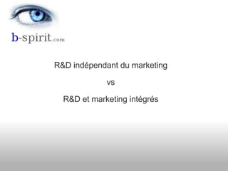 <ul><li>R&D indépendant du marketing vs R&D et marketing intégrés </li></ul>