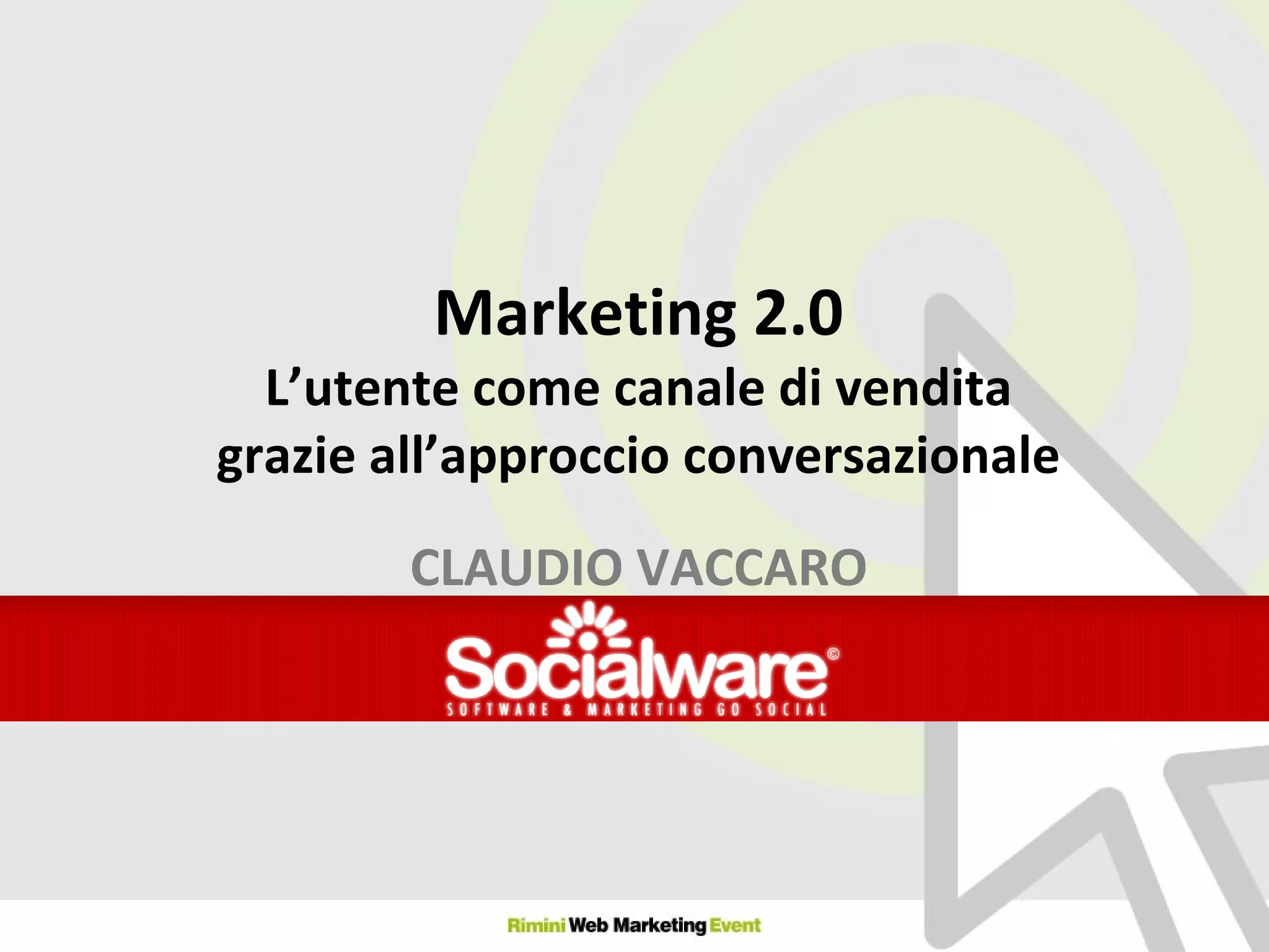 Marketing 2.0 L’utente come canale di vendita grazie all’approccio conversazionale CLAUDIO VACCARO 