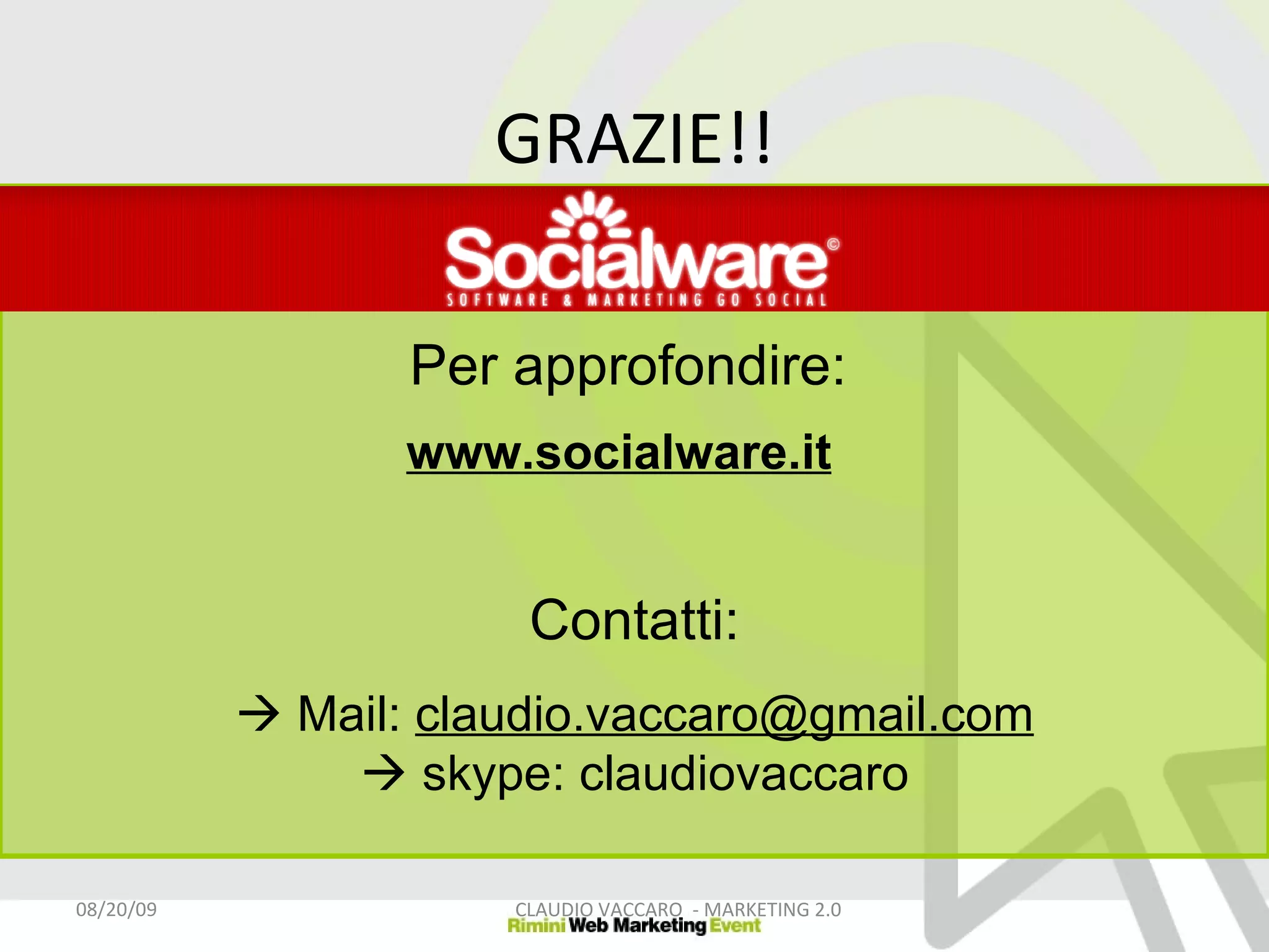 GRAZIE!! Per approfondire: 06/06/09 CLAUDIO VACCARO  - MARKETING 2.0 www.socialware.it   Contatti:    Mail:  [email_address]   skype: claudiovaccaro 