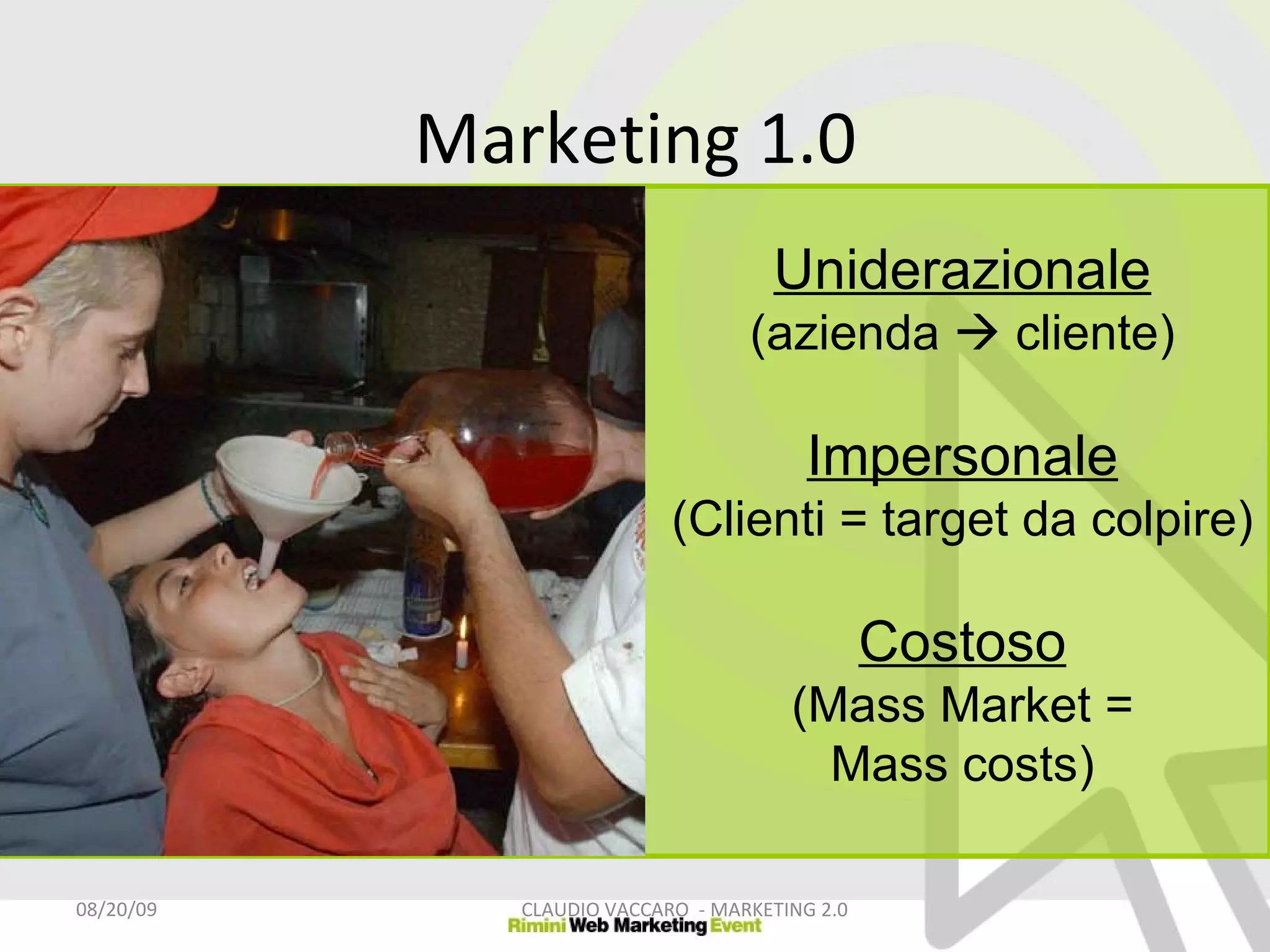 Marketing 1.0 Uniderazionale (azienda    cliente) Impersonale (Clienti = target da colpire) Costoso (Mass Market = Mass costs) 06/06/09 CLAUDIO VACCARO  - MARKETING 2.0 