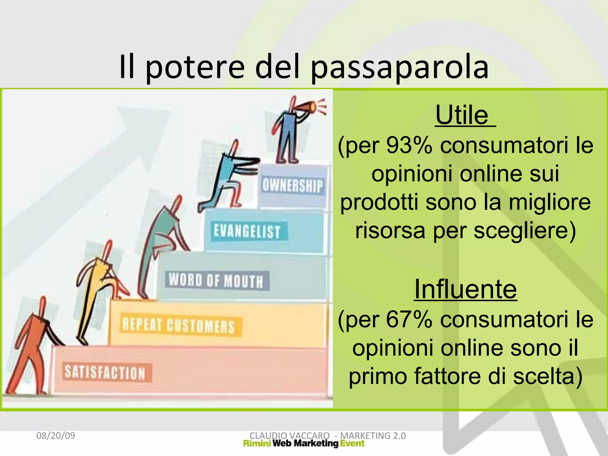 Utile  (per 93% consumatori le opinioni online sui prodotti sono la migliore risorsa per scegliere) Influente (per 67% consumatori le opinioni online sono il primo fattore di scelta) 06/06/09 CLAUDIO VACCARO  - MARKETING 2.0 Il potere del passaparola 