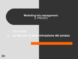 Marketing mix management: IL PREZZO Generalità Le fasi per la determinazione del prezzo 