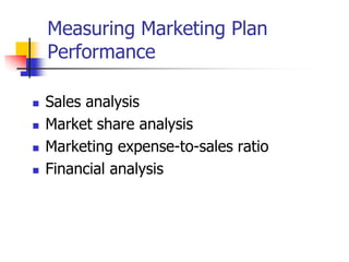 Measuring Marketing Plan
    Performance

   Sales analysis
   Market share analysis
   Marketing expense-to-sales ratio
   Financial analysis
 
