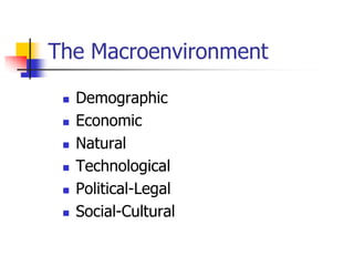 The Macroenvironment

    Demographic
    Economic
    Natural
    Technological
    Political-Legal
    Social-Cultural
 