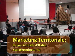 Marketing Territoriale:Marketing Territoriale:
Il caso Gioielli d’Italia:Il caso Gioielli d’Italia:
San Benedetto PoSan Benedetto Po
 