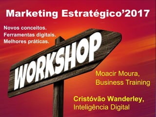 Novos conceitos.
Ferramentas digitais.
Melhores práticas.
Moacir Moura,
Business Training
Cristóvão Wanderley,
Inteligência Digital
 