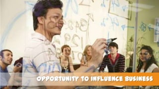 Opportunity to influence business

 