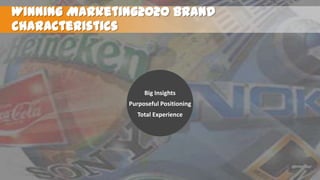Winning Marketing2020 brand
characteristics

Big Insights

Purposeful Positioning
Total Experience

 