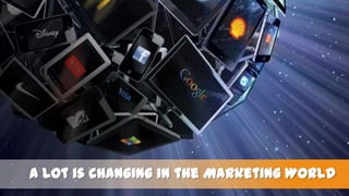 A lot is changing in the Marketing World

 