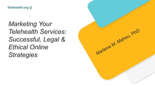 Marketing Your
Telehealth Services:
Successful, Legal &
Ethical Online
Strategies
 