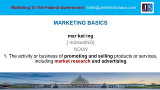 Marketing To The Federal Government hello@JenniferSchaus.com
MARKETING BASICS
FAR Part 10 - Market Research
Federal Acquis...