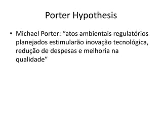 Porter HypothesisMichael Porter: “atos ambientais regulatórios planejados estimularão inovação tecnológica, redução de despesas e melhoria na qualidade”