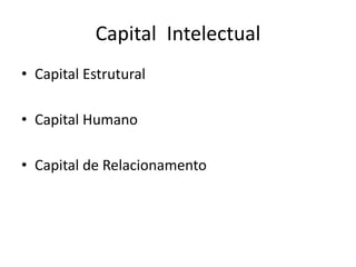 Capital 	IntelectualCapital EstruturalCapital HumanoCapital de Relacionamento