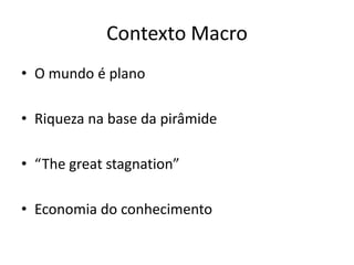 Contexto MacroO mundo é planoRiquezana base da pirâmide“The great stagnation” Economia do conhecimento