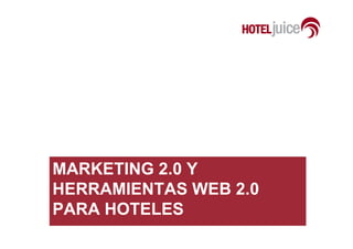 MARKETING 2.0 Y
HERRAMIENTAS WEB 2.0
PARA HOTELES
 