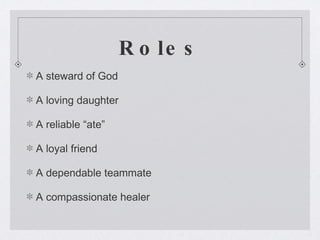 Roles A steward of God A loving daughter A reliable “ate” A loyal friend A dependable teammate A compassionate healer 