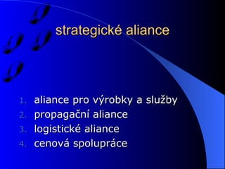 strategické aliance aliance pro výrobky a služby propagační aliance logistické aliance cenová spolupráce 