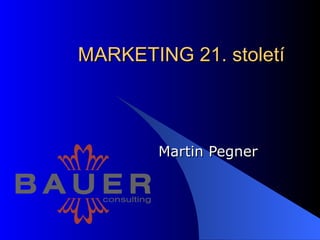 MARKETING 21. století Martin Pegner 
