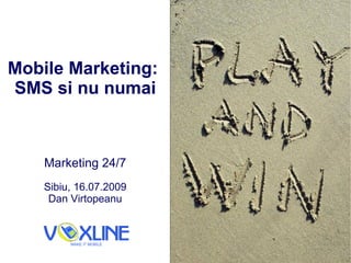 Mobile Marketing:
SMS si nu numai



    Marketing 24/7
    Sibiu, 16.07.2009
     Dan Virtopeanu
 