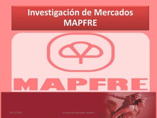 Investigación de Mercados MAPFRE 28/09/2010 1 Estudio de Mercados: Mapfre 