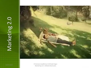 Marketing 2.0




                III Semana Acadêmica Unificada Fagoc
16/02/2013
                   Marketing 3.0 | Rafaela Namorato
 