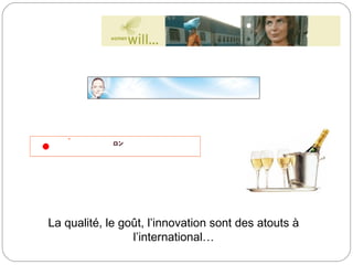 La qualité, le goût, l’innovation sont des atouts à
                 l’international…
 