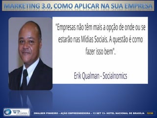2WALBER PINHEIRO – AÇÃO EMPREENDEDORA – 13 SET 13– HOTEL NACIONAL DE BRASÍLIA 12/3012/30
 