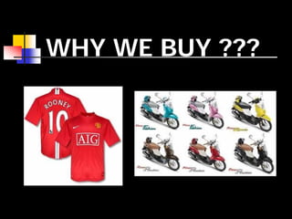 WHY WE BUY ???
 