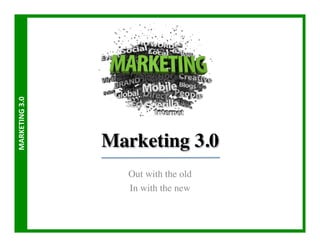 MARKETING	
  3.0	
  




                       Marketing 3.0	

                          Out with the old	

                          In with the new	

 