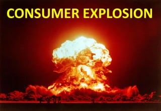 CONSUMER EXPLOSION
 
