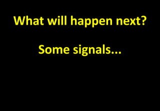 What will happen next?
Some signals...
 