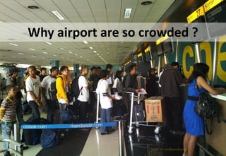 Why airport are so crowded ?
 
