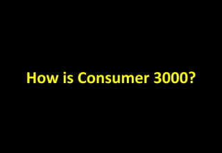 How is Consumer 3000?
 