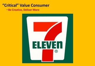 “Critical” Value Consumer
• Be Creative, Deliver More
 