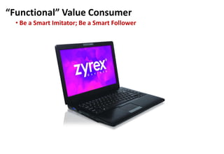 “Functional” Value Consumer
• Be a Smart Imitator; Be a Smart Follower
 