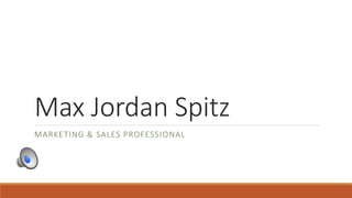 Max Jordan Spitz
MARKETING & SALES PROFESSIONAL
 
