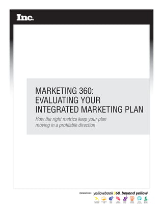 MARKETING 360:
EVALUATING YOUR
INTEGRATED MARKETING PLAN
How the right metrics keep your plan
moving in a profitable direction




                      PRESENTED BY:
 