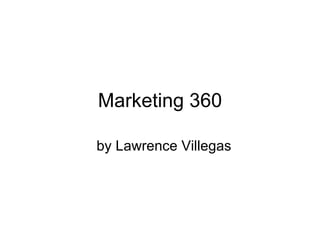 Marketing 360 by Lawrence Villegas 