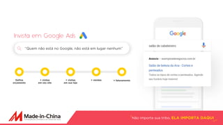 Não importa sua tribo, ELA IMPORTA DAQUI
Invista em Google Ads
‘‘Quem não está no Google, não está em lugar nenhum’’
+ visitas
em seu site
+ visitas
em sua loja
+ vendas + faturamentoDefina
orçamento
 