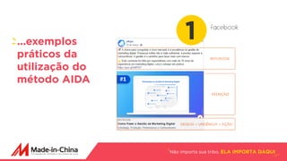 Não importa sua tribo, ELA IMPORTA DAQUI
...exemplos
práticos da
utilização do
método AIDA
1 facebook
 